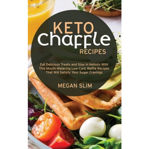 (영문도서) Keto Chaffle Recipes: Eat Delicious Treats and Stay in Ketosis With This Mouth-Watering Low-C... Hardcover, Megan Slim, English, 9781803352787