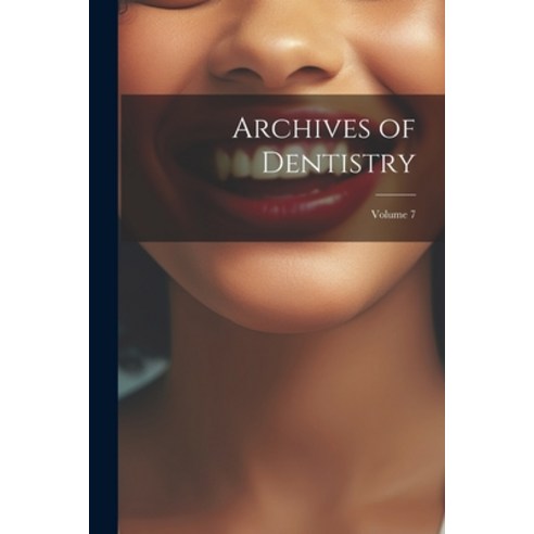 (영문도서) Archives of Dentistry; Volume 7 Paperback, Legare Street Press, English, 9781022598393