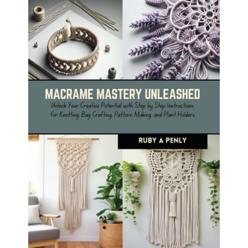 (영문도서) Macrame Mastery Unleashed: Unlock Your Creative Potential with Step by Step Instructions for ... Paperback, Independently Published, English, 9798874025328