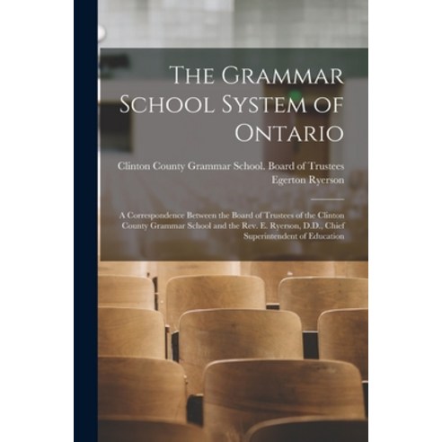 (영문도서) The Grammar School System of Ontario [microform]: a Correspondence Between the Board of Trust... Paperback, Legare Street Press, English, 9781014250346