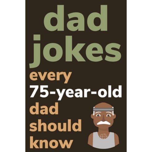(영문도서) Dad Jokes Every 75 Year Old Dad Should Know: Plus Bonus Try Not To Laugh Game Paperback, Independently Published, English, 9798620344352