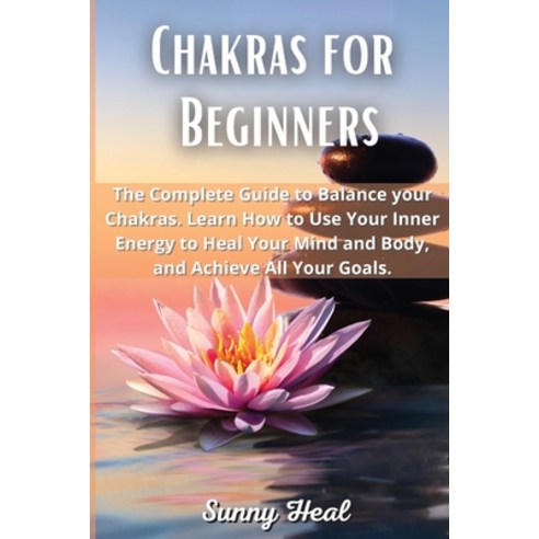 Chakras for Beginners: The Complete Guide to Balance your Chakras. Learn How to Use Your Inner Energ... Paperback, Spiritual Chakra, English, 9781801921251