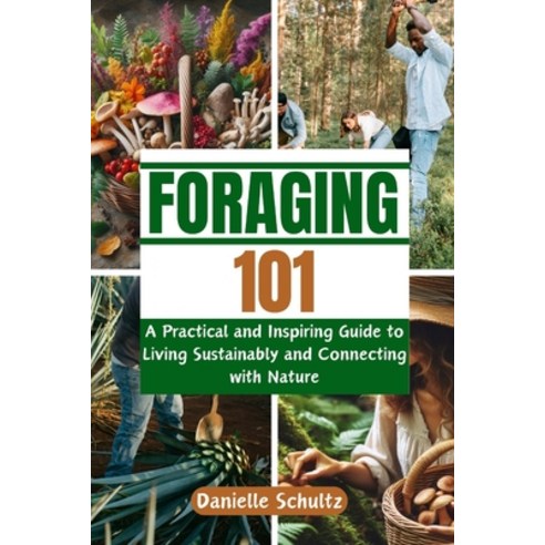 (영문도서) Foraging 101: A Practical and Inspiring Guide to Living Sustainably and Connecting with Nature Paperback, Independently Published, English, 9798320543291