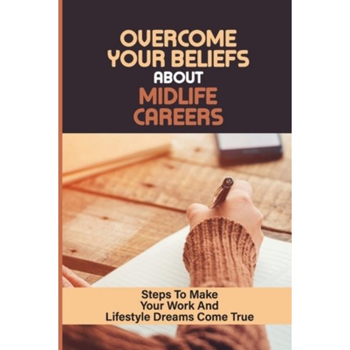 (영문도서) Overcome Your Beliefs About Midlife Careers: Steps To Make Your Work And Lifestyle Dreams Com... Paperback, Independently Published, English, 9798450979489