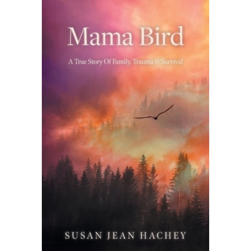 (영문도서) Mama Bird: A True Story Of Family Trauma & Survival Paperback, FriesenPress, English, 9781039162358