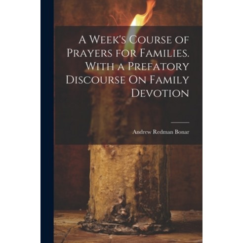 (영문도서) A Week''s Course of Prayers for Families. With a Prefatory Discourse On Family Devotion Paperback, Legare Street Press, English, 9781022701588
