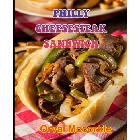 (영문도서) Philly Cheesesteak Sandwich: 150 recipe Delicious and Easy The Ultimate Practical Guide Easy ... Paperback, Independently Published, English, 9798533858939