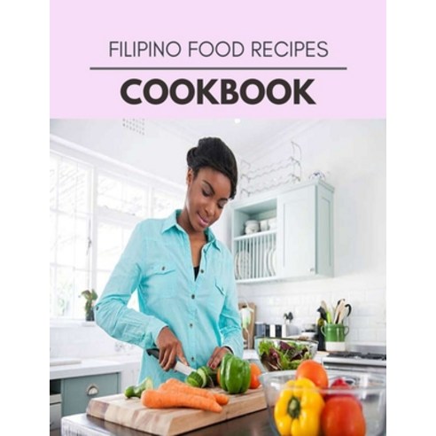 Filipino Food Recipes Cookbook: Quick Easy And Delicious Recipes For Weight Loss. With A Complete H... Paperback, Independently Published, English, 9798697747278