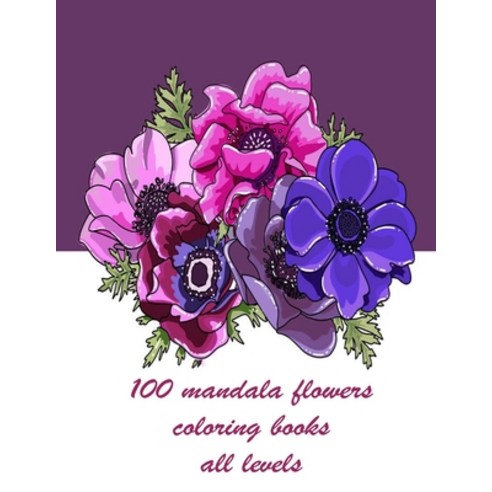 100 mandala flowers coloring books all levels: 100 Magical Mandalas flowers- An Adult Coloring Book ... Paperback, Independently Published, English, 9798717525886