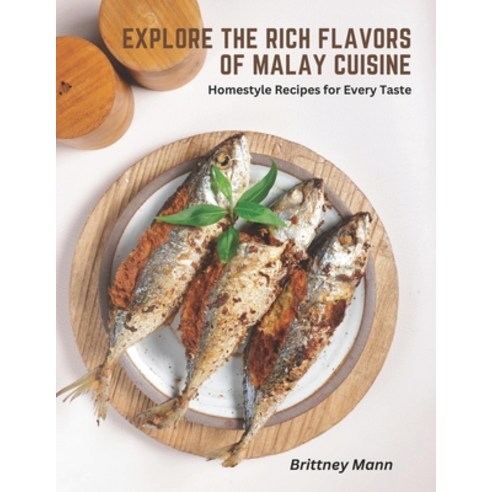 (영문도서) Explore the Rich Flavors of Malay Cuisine: Homestyle Recipes for Every Taste Paperback, Independently Published, English, 9798392610945