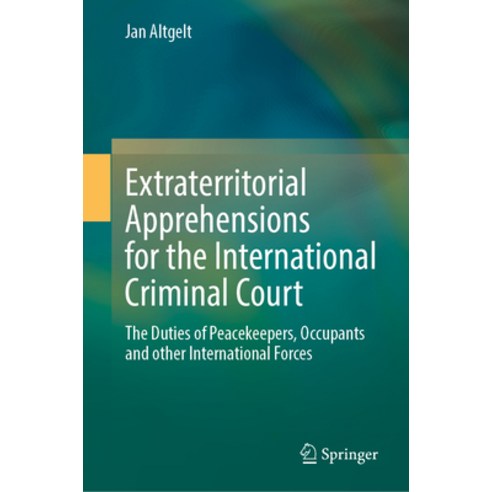 (영문도서) Extraterritorial Apprehensions for the International Criminal Court: The Duties of Peacekeepe... Hardcover, Springer, English, 9783031458958