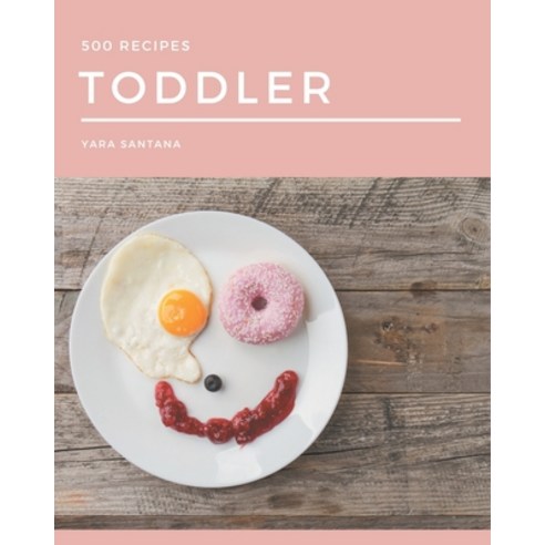 500 Toddler Recipes: A Toddler Cookbook You Will Need Paperback, Independently Published