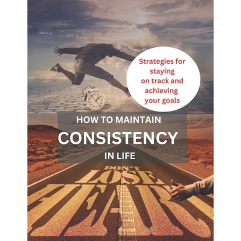 (영문도서) How to Maintain Consistency in Life: Strategies for staying on Track and Achieving Your Goals Paperback, Independently Published, English, 9798375501420