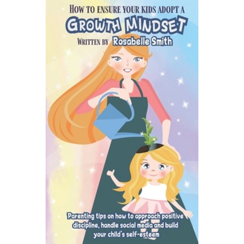 How to Ensure Your Kids Adopt a Growth Mindset: Parenting Tips on How to Approach Positive Disciplin... Paperback, Independently Published