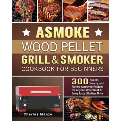 ASMOKE Wood Pellet Grill & Smoker Cookbook For Beginners: 300 Simple Yummy and Family-Approved Reci... Paperback, Charles Manzo, English, 9781801661263