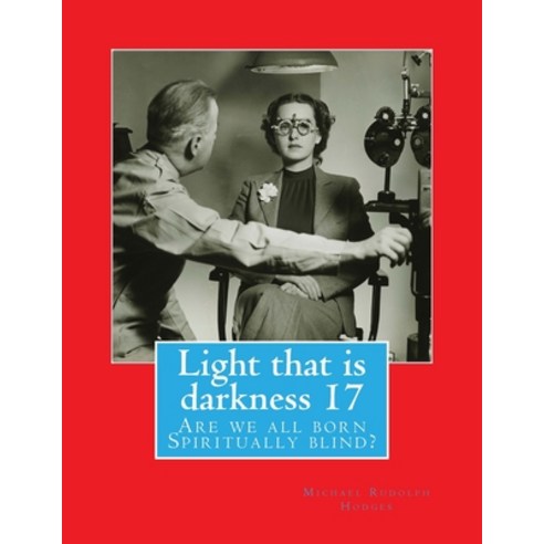 (영문도서) Light that is darkness 17: Are we all born Spiritually blind? Paperback, Createspace Independent Pub..., English, 9781985696891