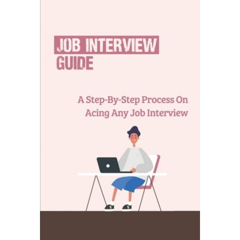 (영문도서) Job Interview Guide: A Step-By-Step Process On Acing Any Job Interview: How To Get A Job In 2... Paperback, Independently Published, English, 9798544676232
