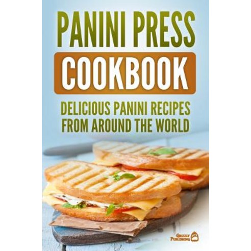 (영문도서) Panini Press Cookbook: Delicious Panini Recipes From Around The World Paperback, Independently Published, English, 9781731069856