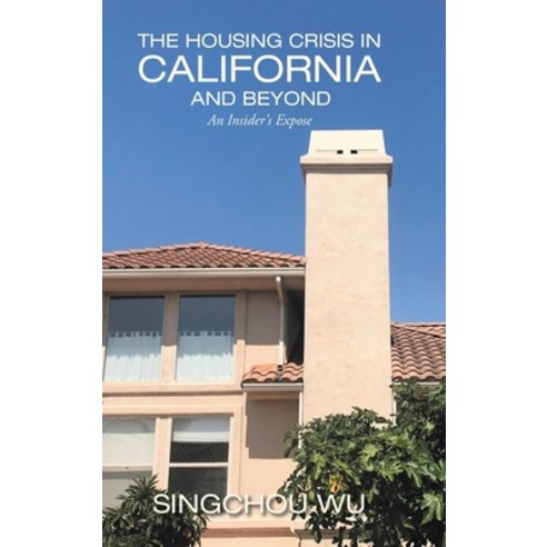 The Housing Crisis in California and Beyond: An Insider''s Expose Hardcover, Authorhouse, English, 9781665504164