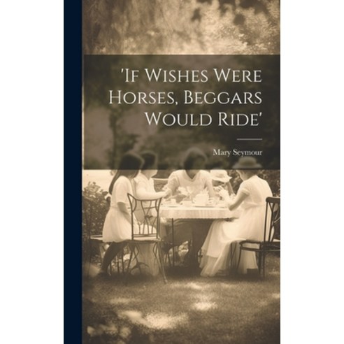 (영문도서) ''if Wishes Were Horses Beggars Would Ride'' Hardcover, Legare Street Press, English, 9781019742303