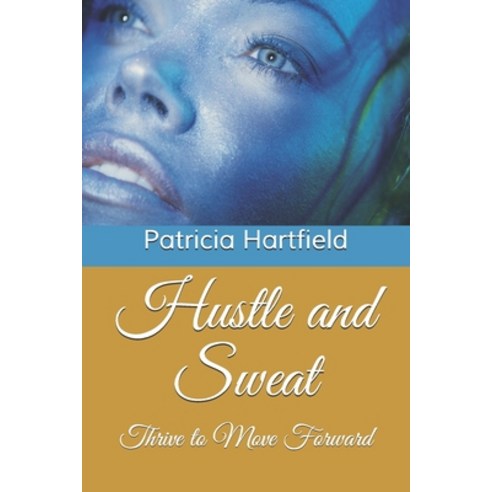 Hustle and Sweat: Thrive to Move Forward Paperback, Patricia Hartfield