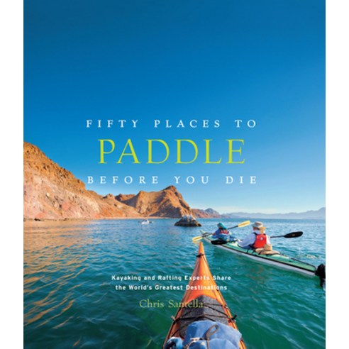 (영문도서) Fifty Places to Paddle Before You Die: Kayaking and Rafting Experts Share the World''s Greates... Hardcover, Harry N. Abrams, English, 9781617691256