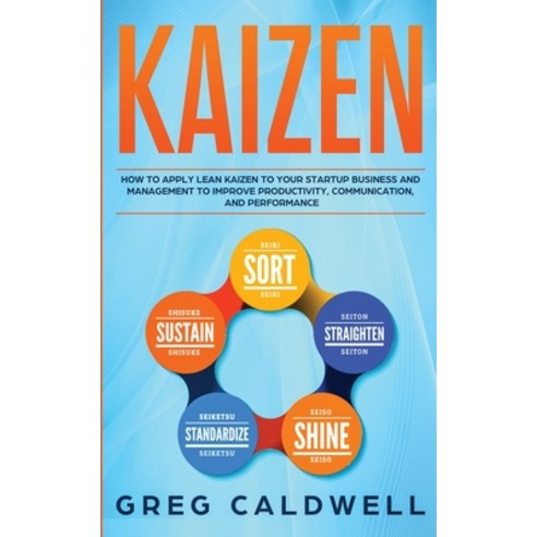 (영문도서) Kaizen: How to Apply Lean Kaizen to Your Startup Business and Management to Improve Productiv... Paperback, Alakai Publishing LLC, English, 9781951754372