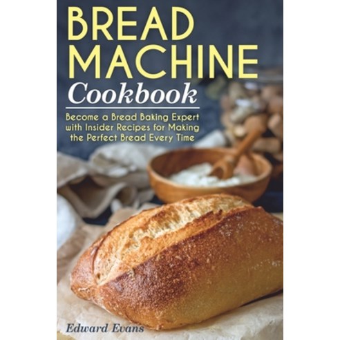 Bread Machine Cookbook: Become a Bread Baking Expert with Insider Recipes for Making the Perfect Bre... Paperback, Independently Published, English, 9798565893595