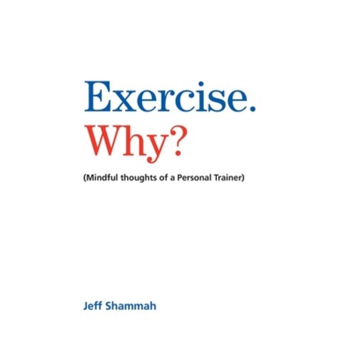 (영문도서) Exercise. Why?: (Mindful thoughts of a Personal Trainer) Paperback, Fitness Results NYC Inc, English, 9798986169309