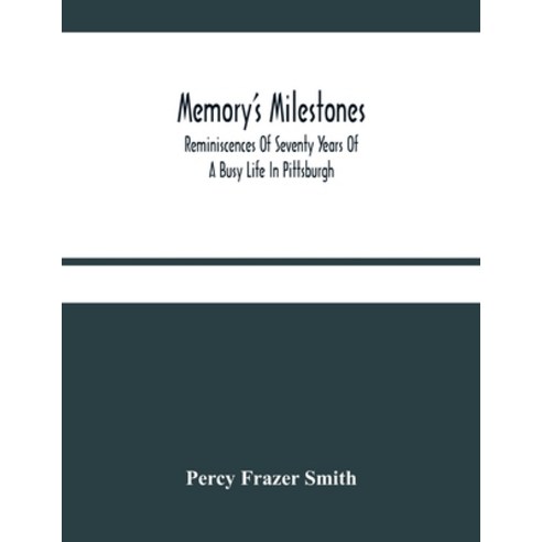 Memory''S Milestones: Reminiscences Of Seventy Years Of A Busy Life In Pittsburgh Paperback, Alpha Edition, English, 9789354483172