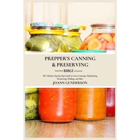 (영문도서) Prepper''s Canning & Preserving Bible: : The Ultimate Step-by-Step Guide to Learn Canning Deh... Paperback, Independently Published, English, 9798880000302
