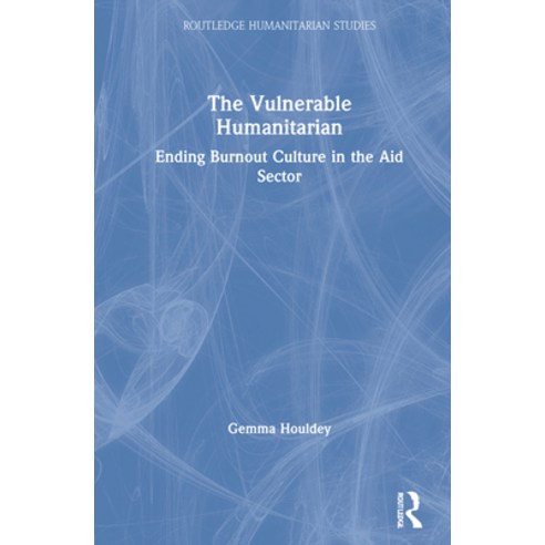 The Vulnerable Humanitarian: Ending Burnout Culture in the Aid Sector Hardcover, Routledge, English, 9780367469801