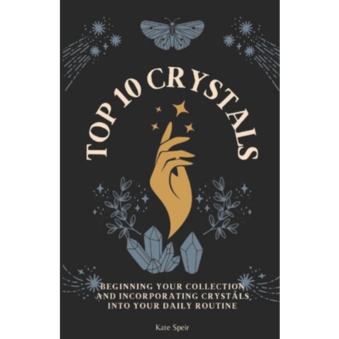 (영문도서) Top 10 Crystals: Beginning your Collection and Incorporating them into your Daily Routine Paperback, Independently Published, English, 9798877778979