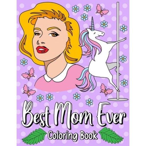 Best Mom Ever: Fun Coloring Gift Book for Your Best Mom Perfect Mother''s Day Gifts Paperback, Independently Published