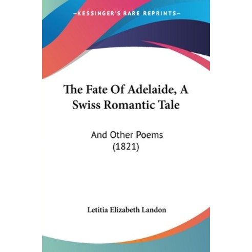 (영문도서) The Fate Of Adelaide A Swiss Romantic Tale: And Other Poems (1821) Paperback, Kessinger Publishing, English, 9781120759146