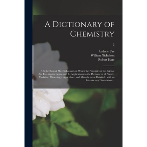 (영문도서) A Dictionary of Chemistry: on the Basis of Mr. Nicholson''s in Which the Principles of the Sc... Paperback, Legare Street Press, English, 9781015296244