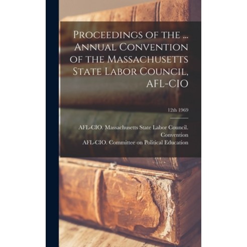 (영문도서) Proceedings of the ... Annual Convention of the Massachusetts State Labor Council AFL-CIO; 1... Hardcover, Hassell Street Press, English, 9781014255341
