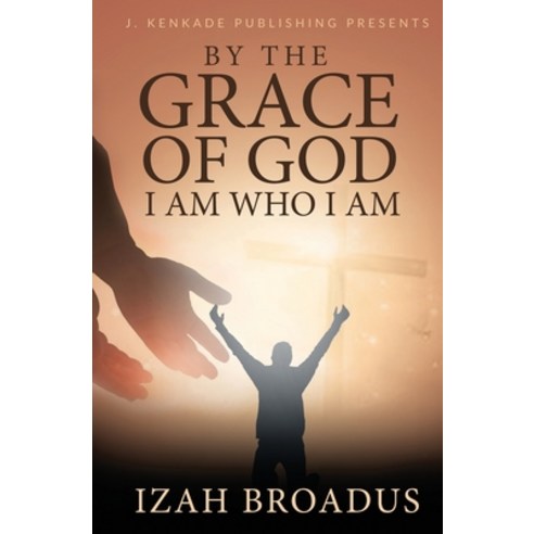 (영문도서) By the Grace of God I Am Who I Am Paperback, J. Kenkade Publishing, English, 9781944486587