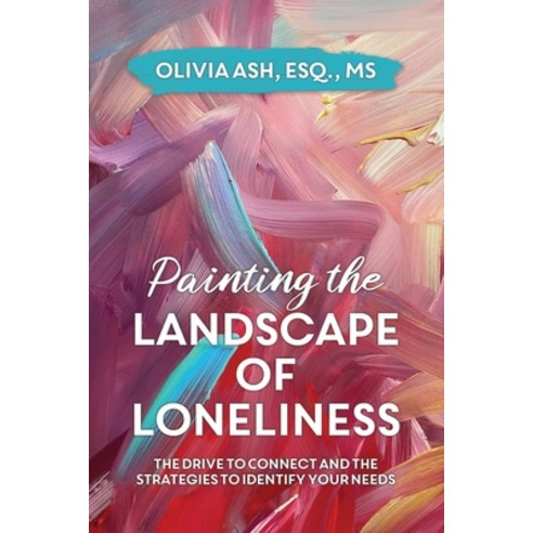 (영문도서) Painting the Landscape of Loneliness: The Drive to Connect and The Strategies to Identify You... Paperback, Merack Publishing, English, 9781957048918
