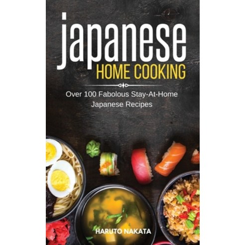 Japanese Home Cooking: Over 100 Fabolous Stay-At-Home Japanese Recipes Hardcover, Haruto Nakata, English, 9781801649636