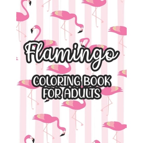 Flamingo Coloring Book For Adults: Stress And Anxiety Relief Coloring Pages Illustrations And Desig... Paperback, Independently Published, English, 9798695458244