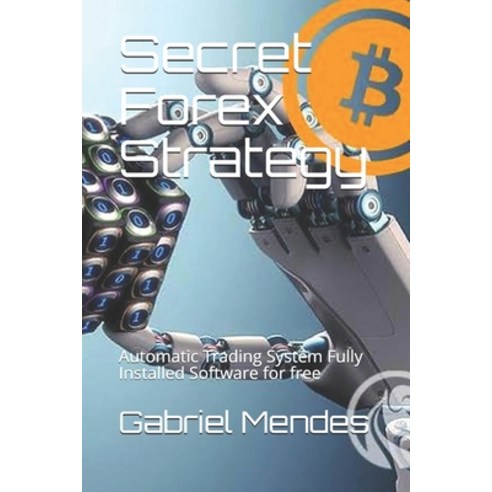 Secret Forex Strategy: Automatic Trading System Fully Installed Software for free Paperback, Independently Published, English, 9798722524478