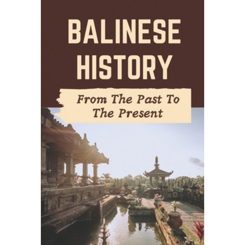 (영문도서) Balinese History: From The Past To The Present: When Was Bali Founded Paperback, Independently Published, English, 9798477606962