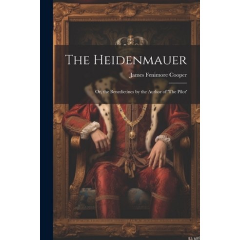 (영문도서) The Heidenmauer: Or the Benedictines by the Author of ''The Pilot'' Paperback, Legare Street Press, English, 9781022770713