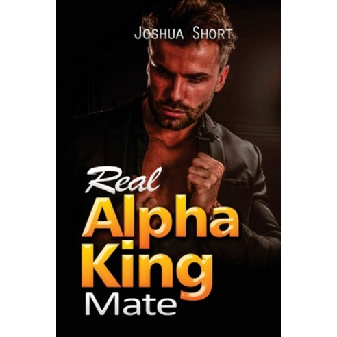 (영문도서) Real Alpha King Mate: Real Alpha King Mate Paperback, Joshua Short, English, 9781804345689