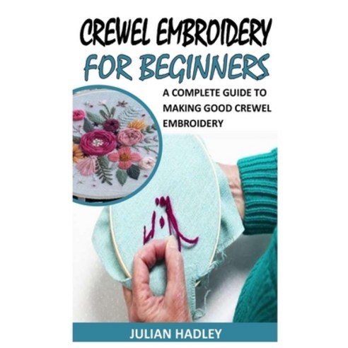 (영문도서) Crewel Embroidery for Beginners: A Complete Guide to Making Good Crewel Embroidery Paperback, Independently Published, English, 9798758368930