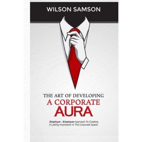 The Art of Developing a Corporate Aura: The Employer-Employee Approach to Creating Lasting Impressio... Paperback, Independently Published, English, 9798746650511