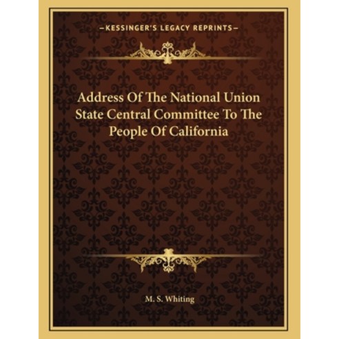 Address Of The National Union State Central Committee To The People Of California Paperback, Kessinger Publishing