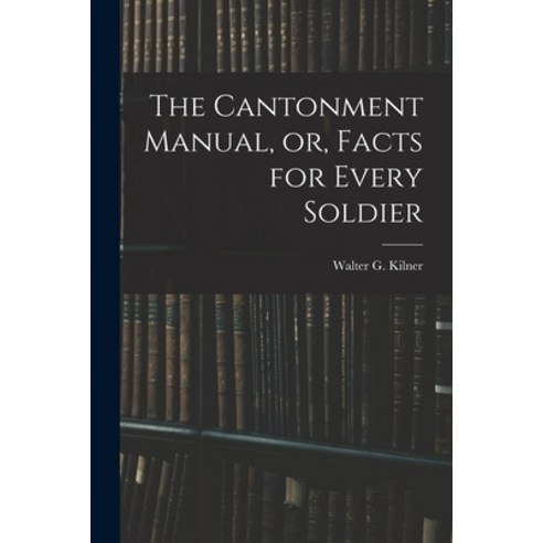 (영문도서) The Cantonment Manual or Facts for Every Soldier Paperback, Legare Street Press, English, 9781018245515