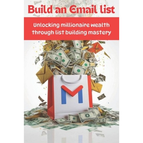 (영문도서) Build An Email List: Unlocking Millionaire Wealth Through List Building Mastery - Dominate Em... Paperback, Independently Published, English, 9798884935532